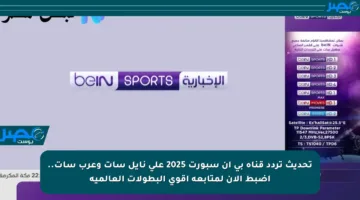 تحديث تردد قناة بي إن سبورت 2025 على نايل سات وعرب سات.. اضبط الآن لمتابعة أقوى البطولات العالمية